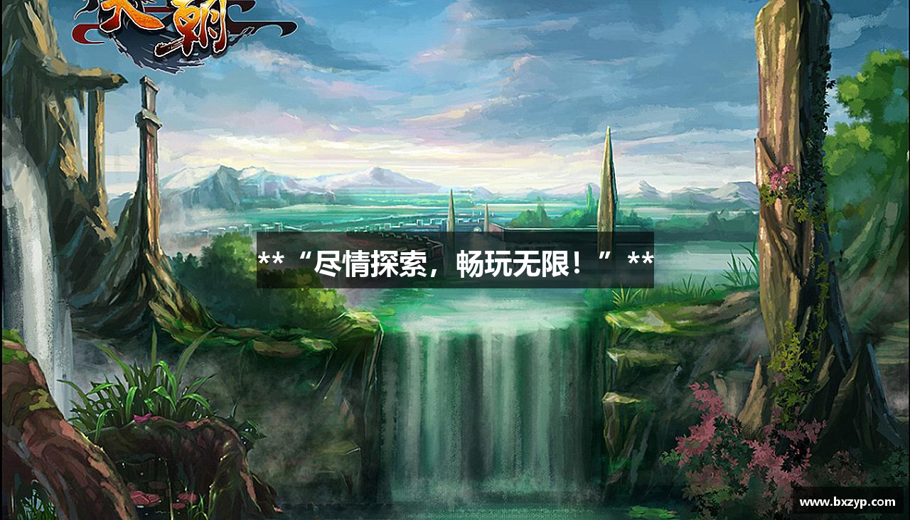 **“尽情探索，畅玩无限！”**
